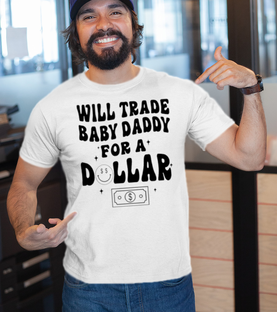 Will Trade Baby Daddy For A Dollar With Money Symbol And Smiley Face T-Shirt