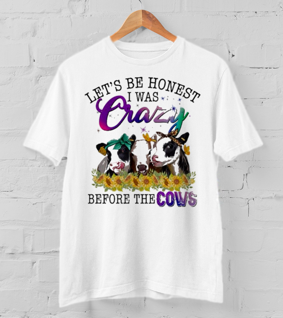 Let’s Be Honest I Was Crazy Before The Cows Sunflowers Bandanas Flowers T-Shirt