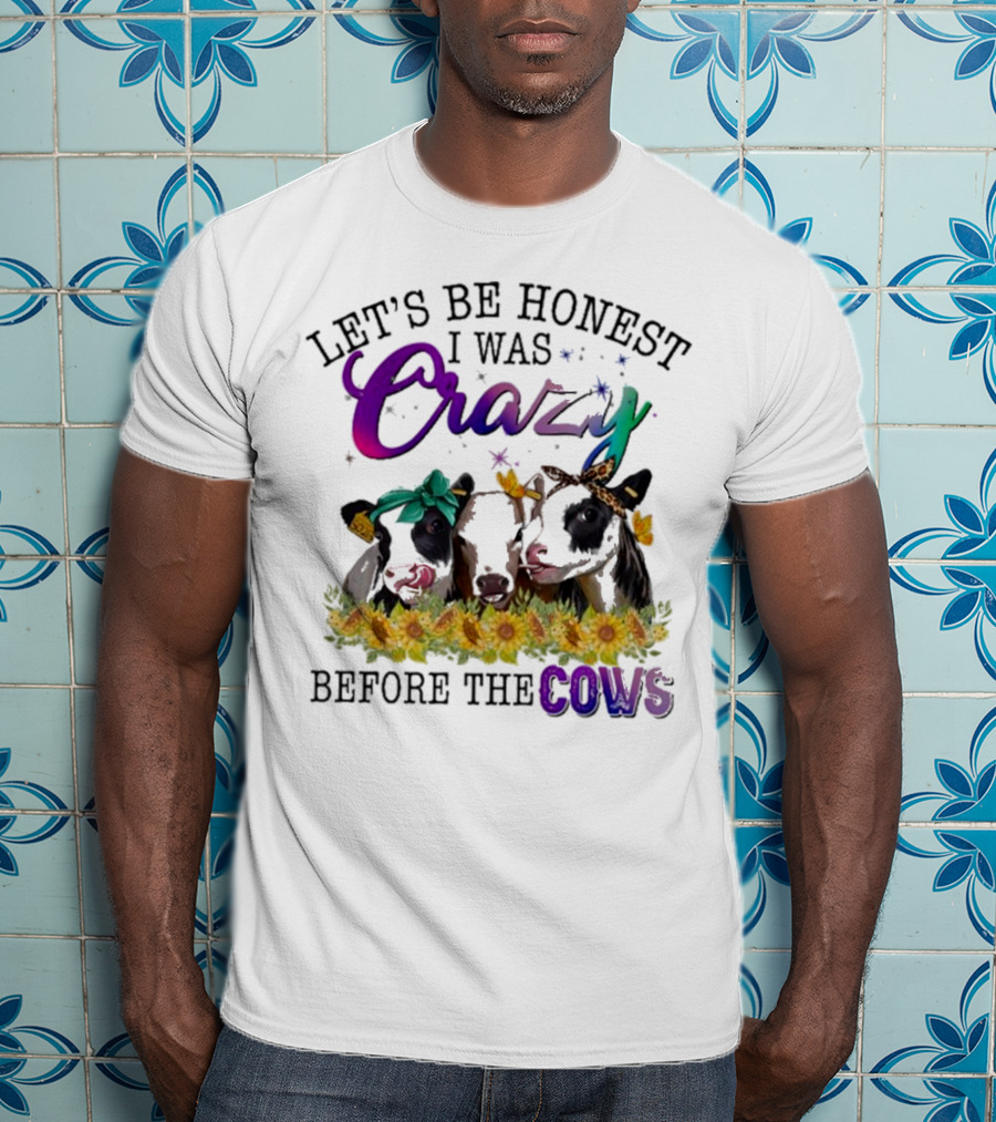 Let’s Be Honest I Was Crazy Before The Cows Sunflowers Bandanas Flowers T-Shirt