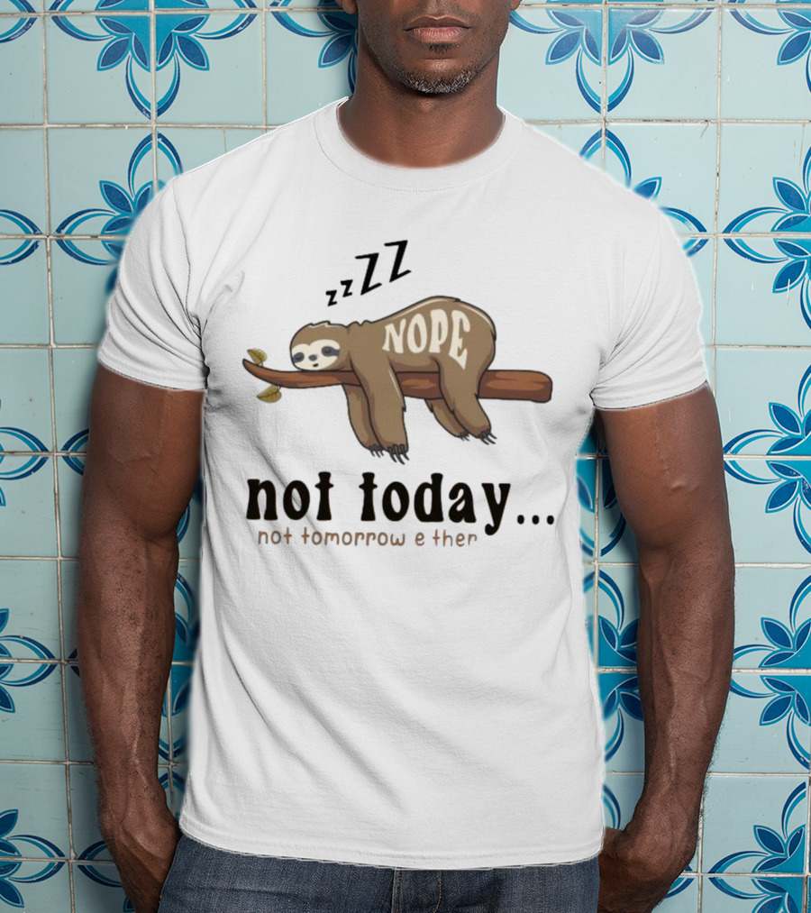 Sloth Nope Not Today Not Tomorrow Either Zzz T-Shirt
