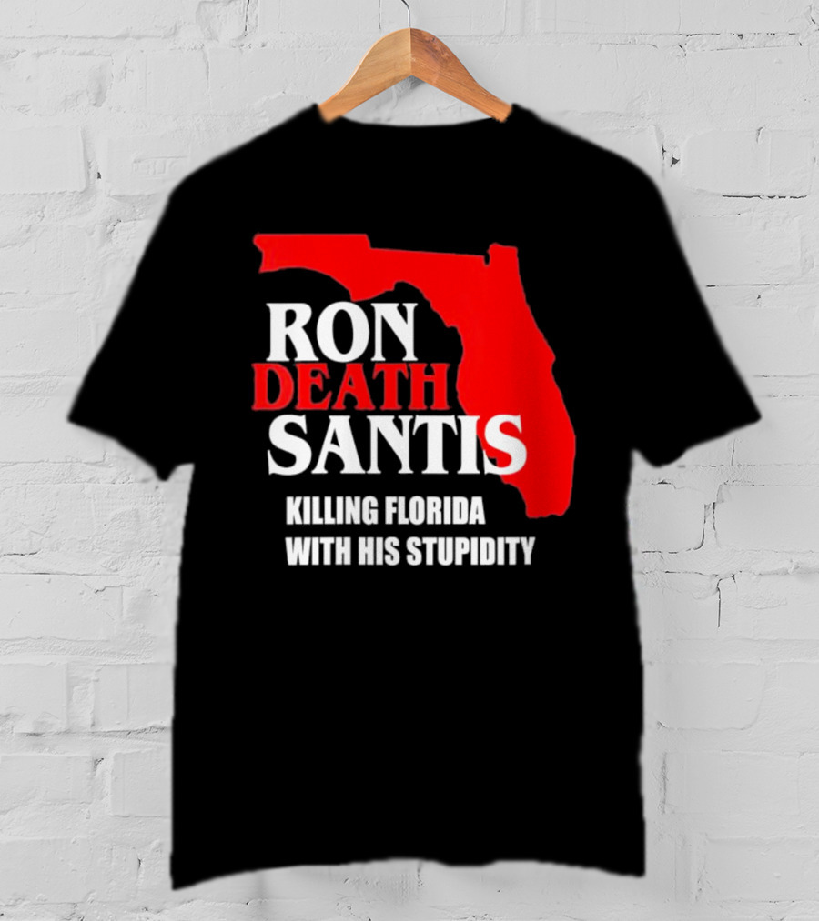 Ron DeSantis DeathSantis Killing Florida With His Stupidity T-Shirt