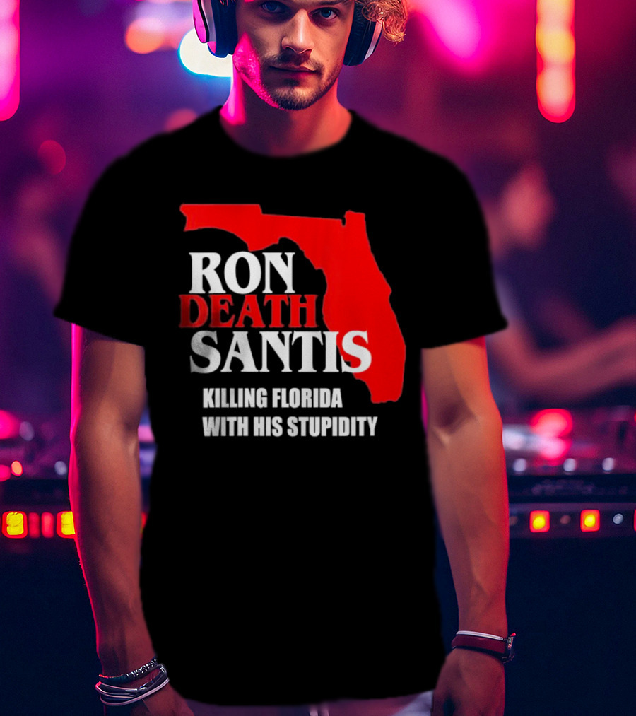 Ron DeSantis DeathSantis Killing Florida With His Stupidity T-Shirt