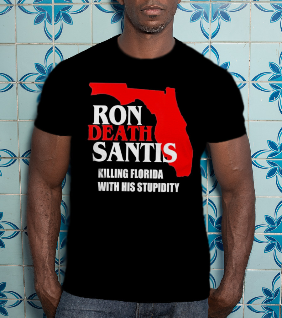Ron DeSantis DeathSantis Killing Florida With His Stupidity T-Shirt