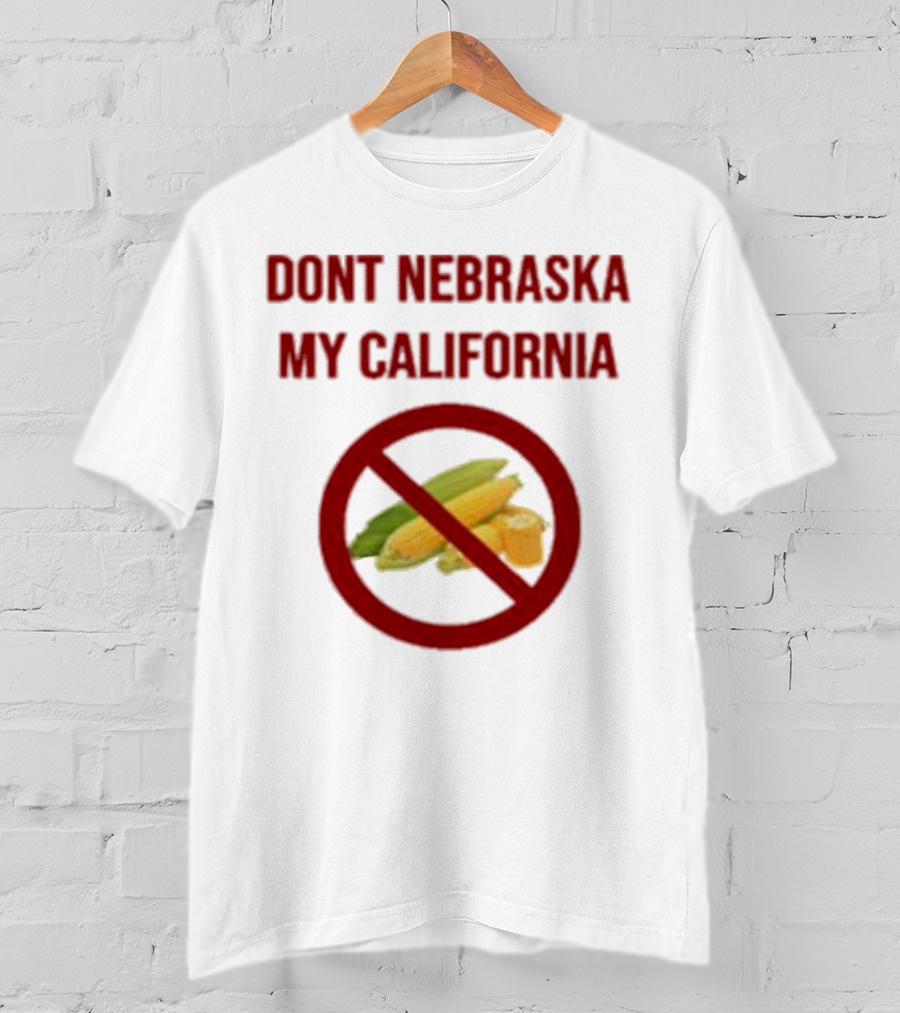DONT NEBRASKA MY CALIFORNIA Corn Symbol With Red Circle And Slash T-Shirt