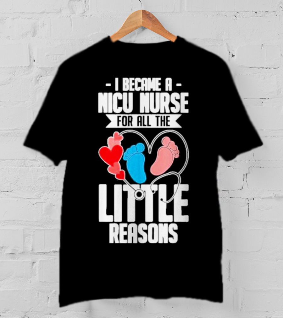 I Became A NICU Nurse For All The Little Reasons Neonatal Nursing Medical T-Shirt