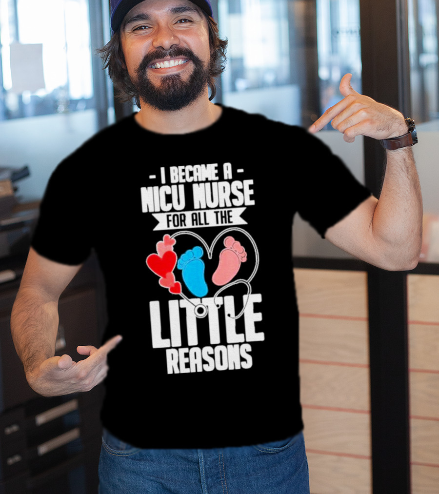 I Became A NICU Nurse For All The Little Reasons Neonatal Nursing Medical T-Shirt
