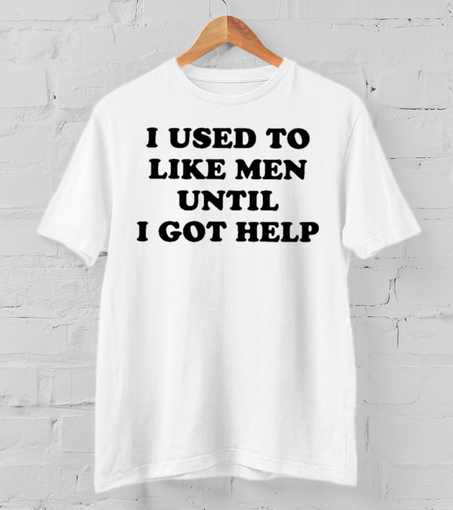 Favorite Child Collective I Used To Like Men Until I Got Help T-Shirt