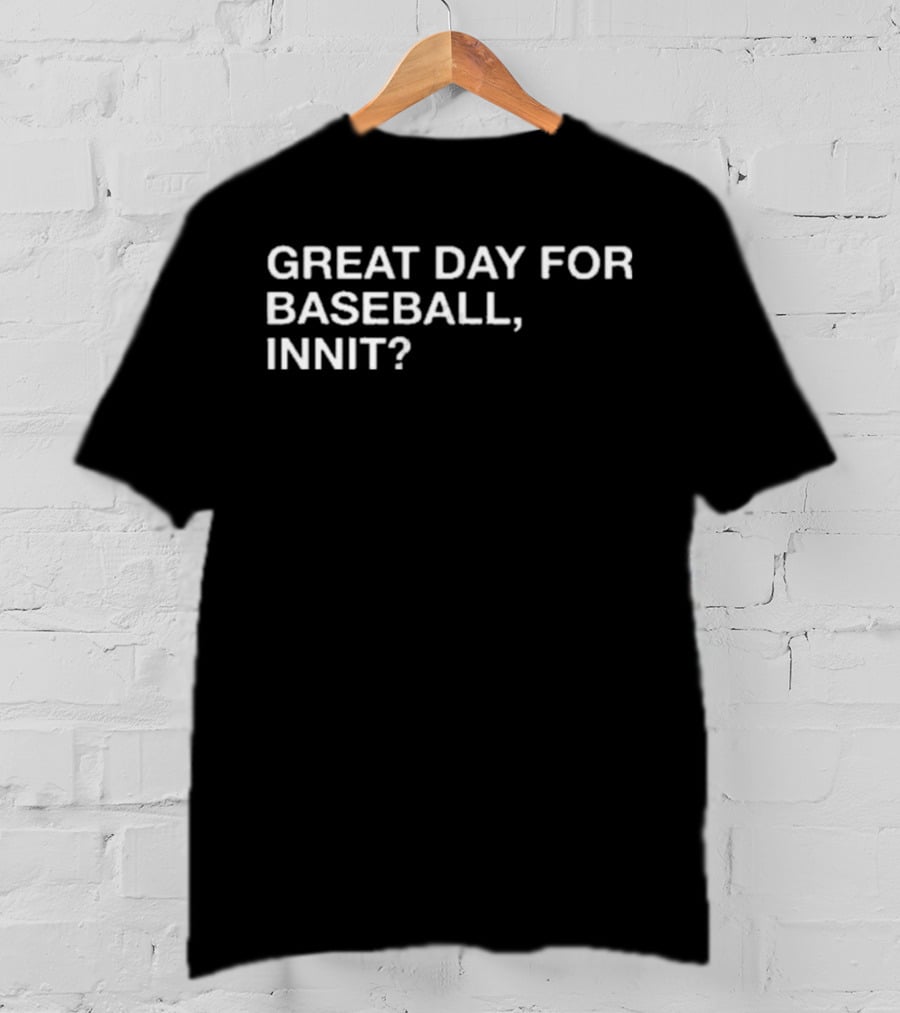 Great Day For Baseball, Innit? T-Shirt