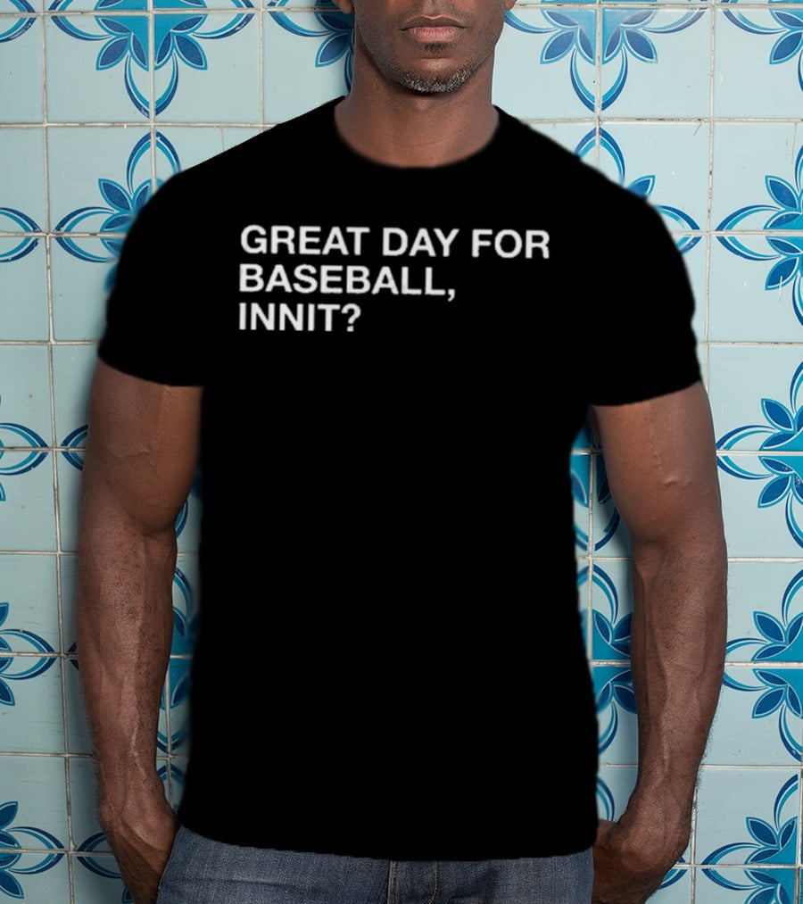 Great Day For Baseball, Innit? T-Shirt