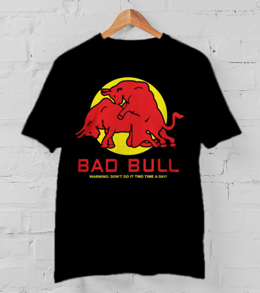 Bad Bull Warning Don't Do It Two Time A Day T-Shirt