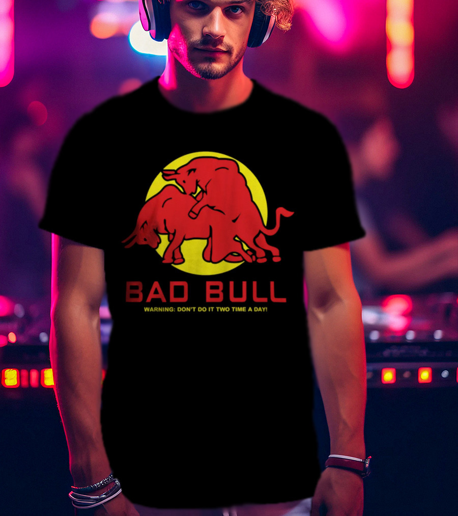 Bad Bull Warning Don't Do It Two Time A Day T-Shirt