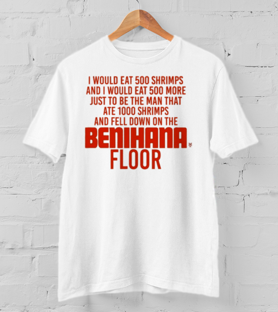I Would Eat 500 Shrimps And 500 More Just To Be The Man That Ate 1000 Shrimps And Fell Down On The Benihana Floor T-Shirt