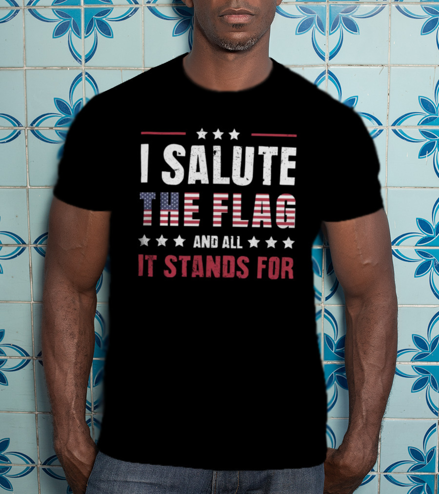 I Salute The Flag And All It Stands For USA T-Shirt