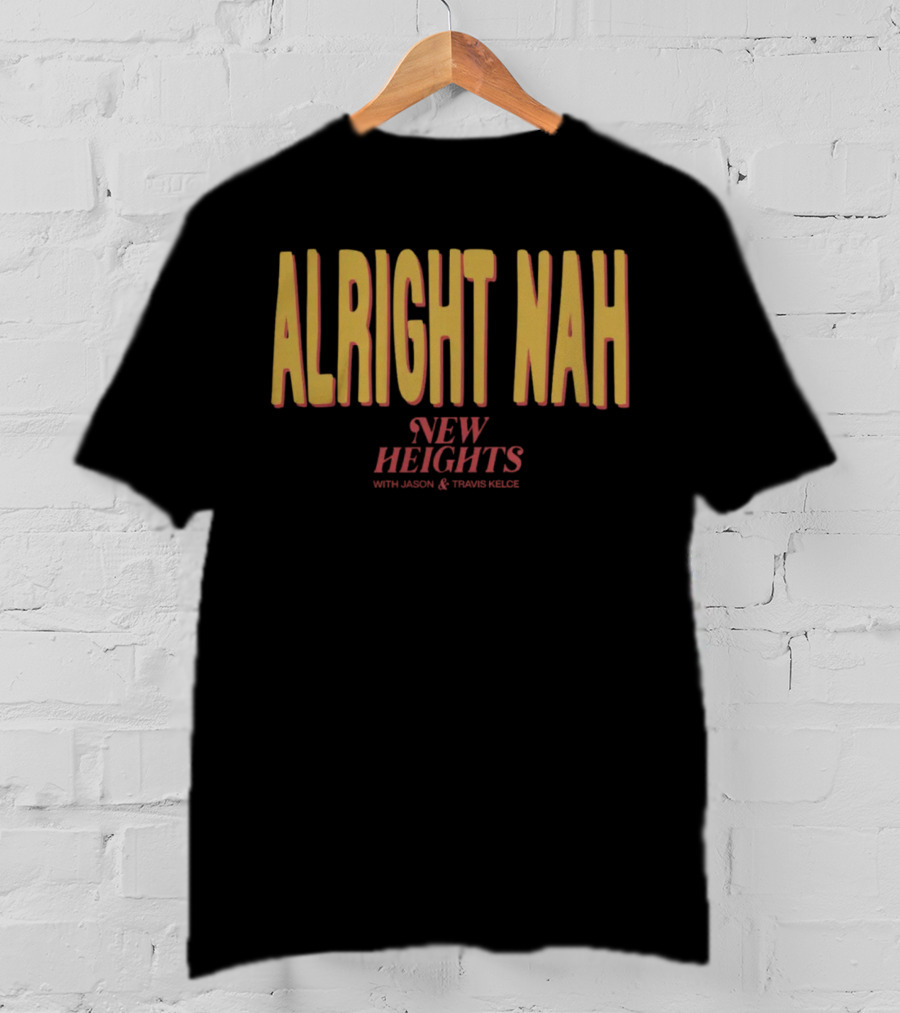 Alright Nah New Heights With Jason And Travis Kelce T-Shirt