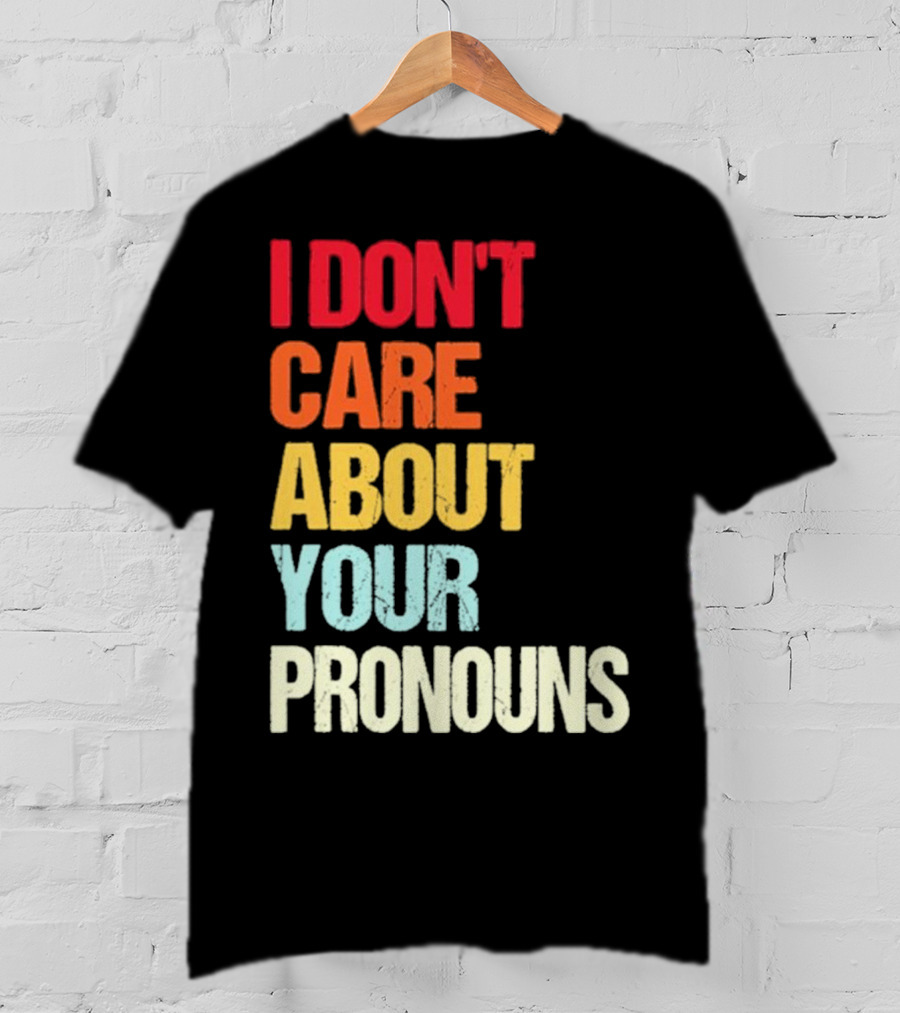 I Don’t Care About Your Pronouns Shirt Black Bold Text Colors T-Shirt