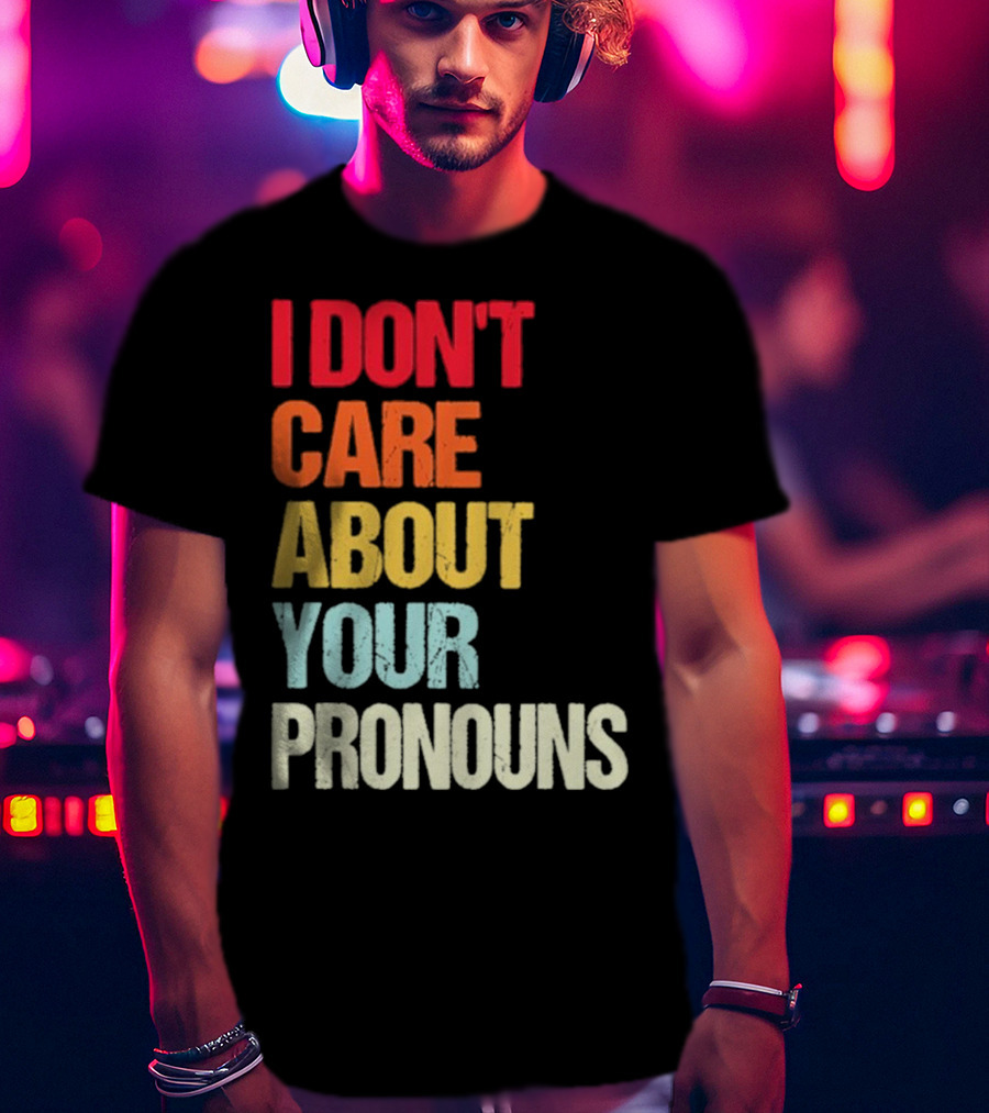 I Don’t Care About Your Pronouns Shirt Black Bold Text Colors T-Shirt