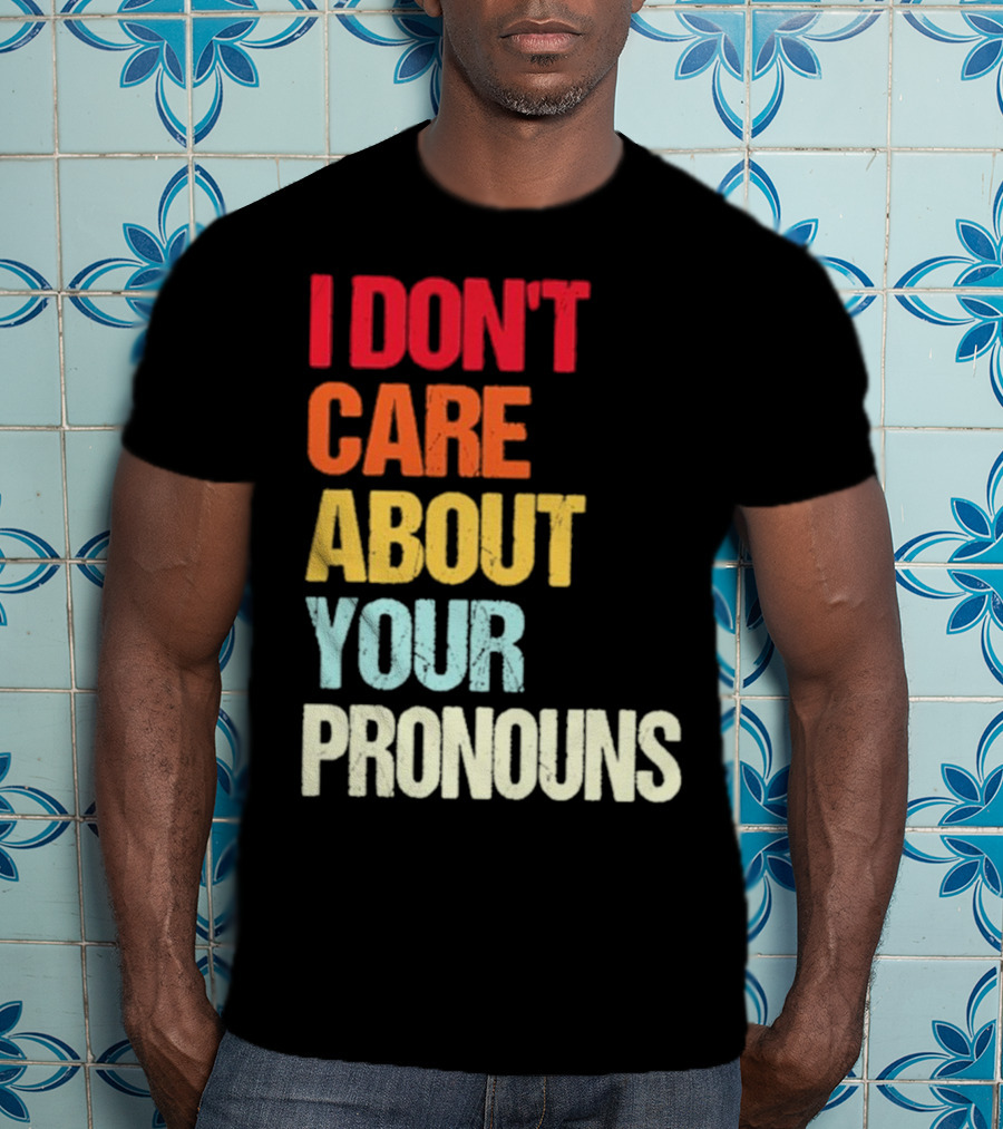 I Don’t Care About Your Pronouns Shirt Black Bold Text Colors T-Shirt