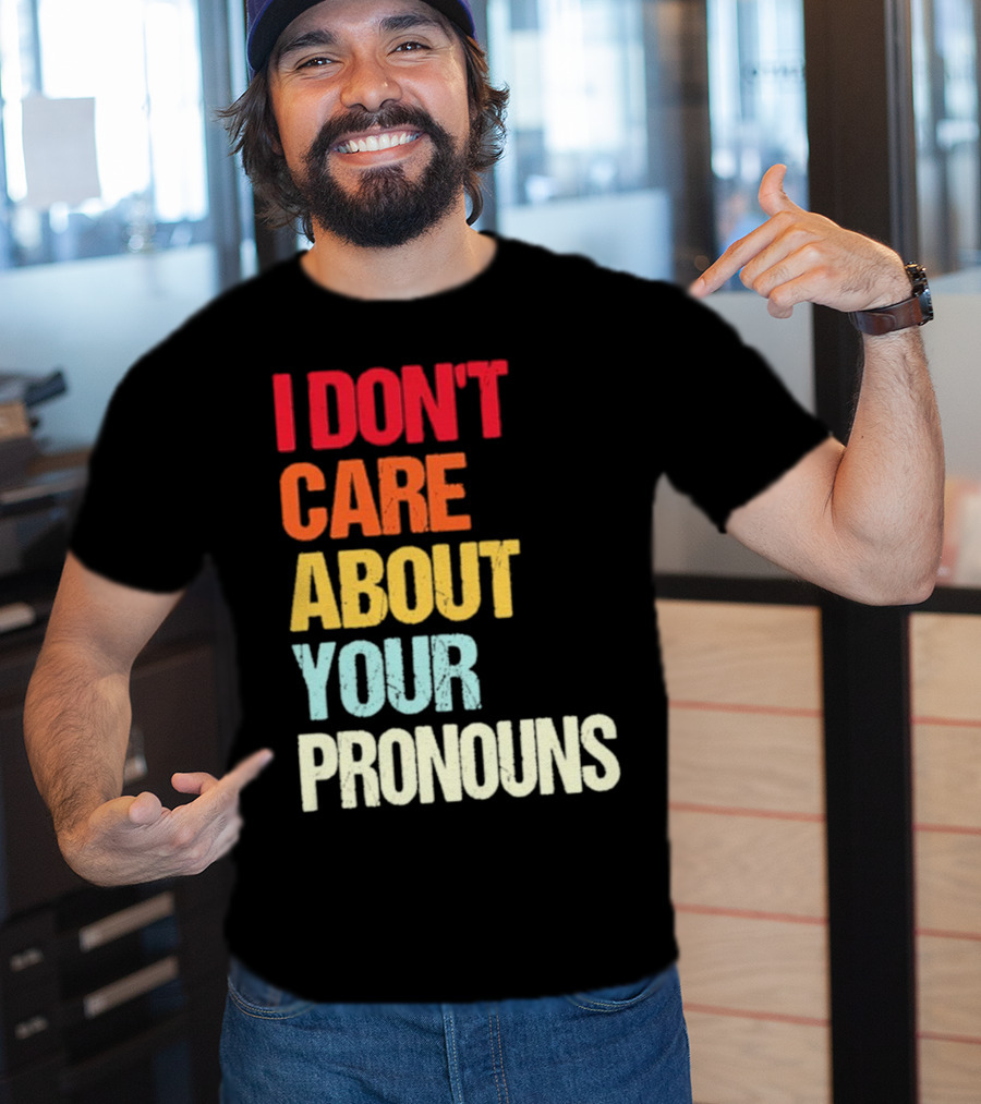I Don’t Care About Your Pronouns Shirt Black Bold Text Colors T-Shirt
