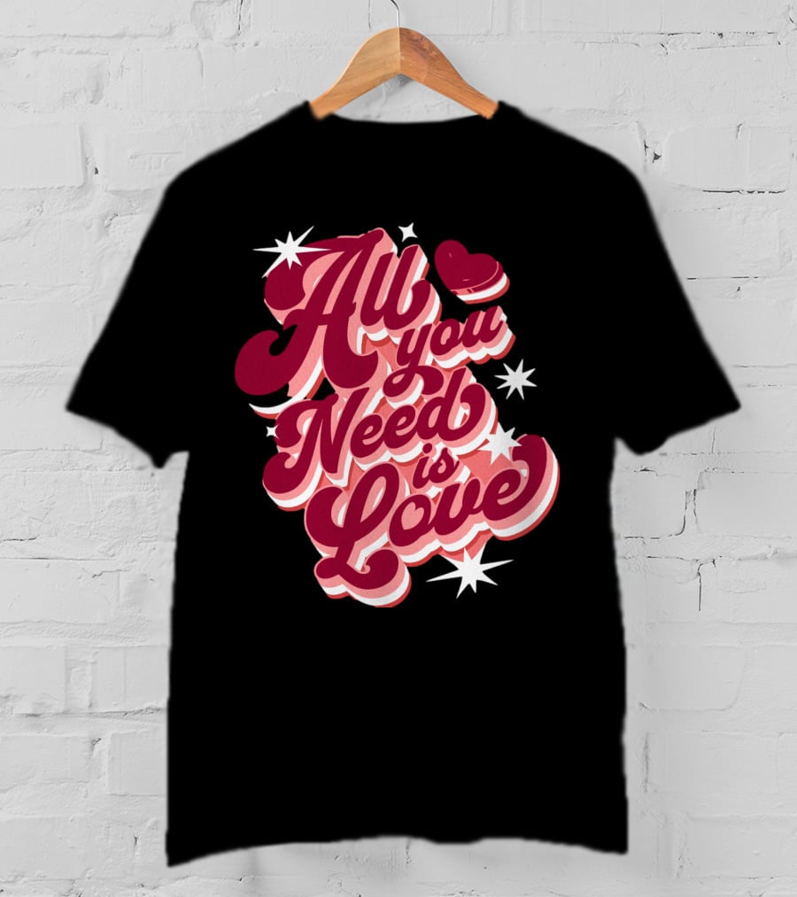 All You Need Is Love Valentine's Day T-Shirt