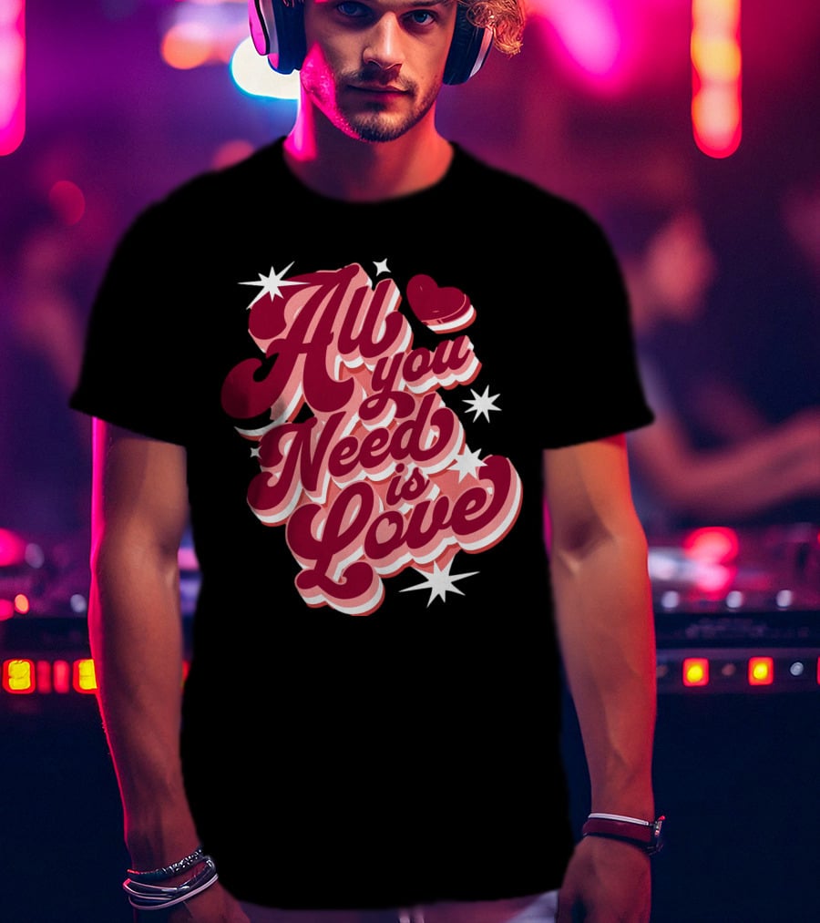 All You Need Is Love Valentine's Day T-Shirt