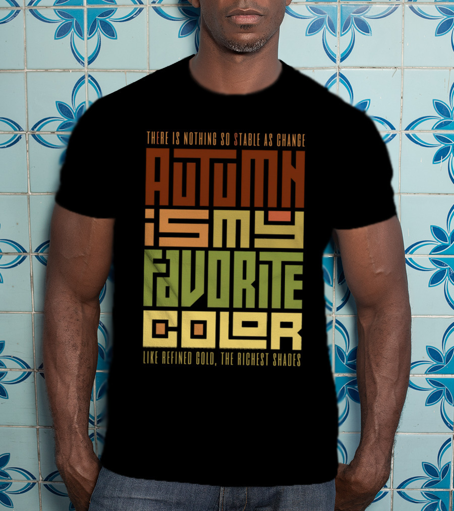 There Is Nothing So Stable As Change Autumn Is My Favorite Color Like Refined Gold The Richest Shades T-Shirt