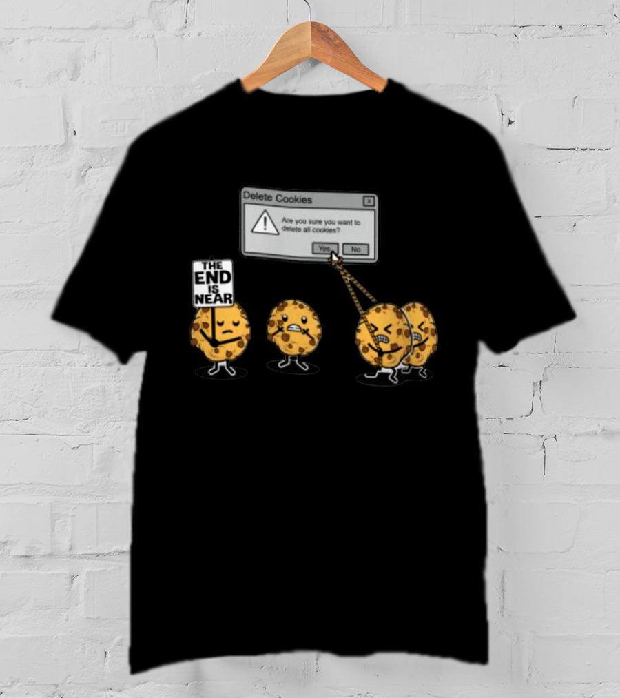 Delete Cookies Are You Sure You Want To Delete All The End Is Near Cookies T-Shirt