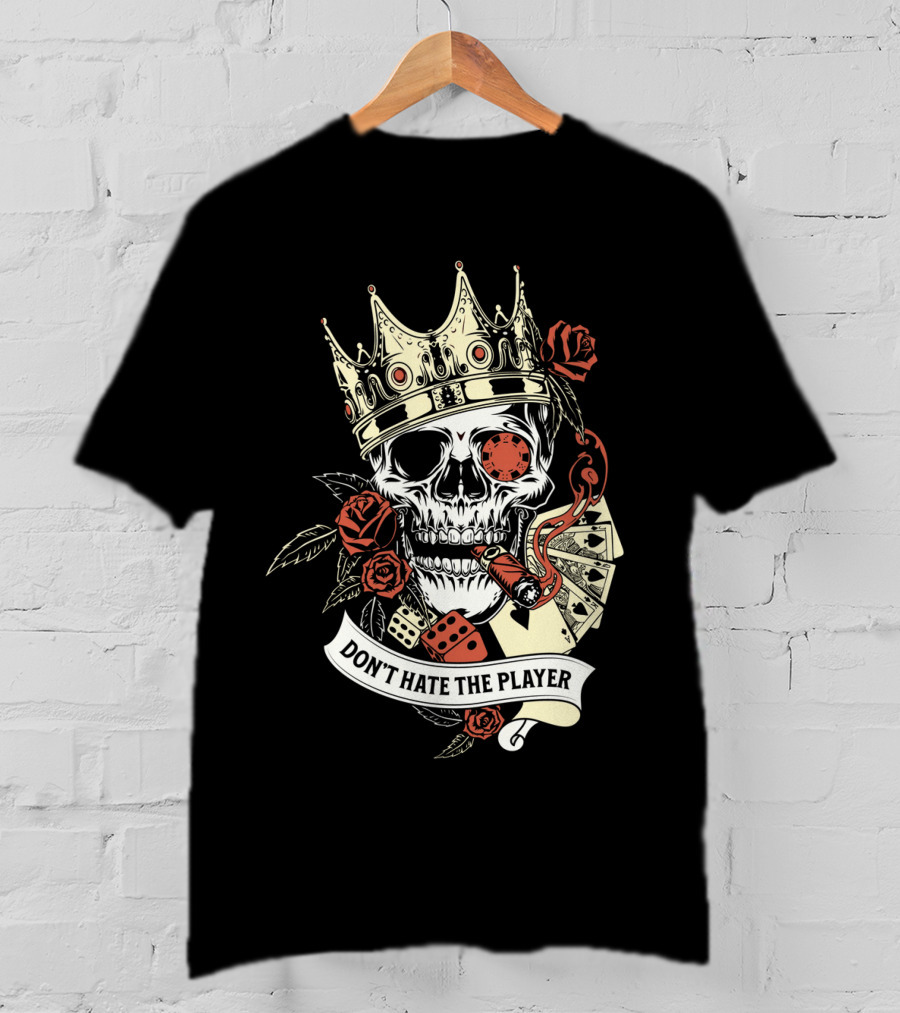 Don't Hate The Player Skull Crown Cards Roses Dice Cigar T-Shirt