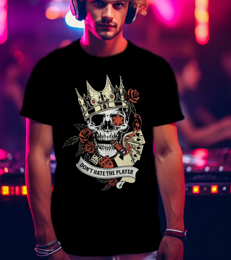 Don't Hate The Player Skull Crown Cards Roses Dice Cigar T-Shirt