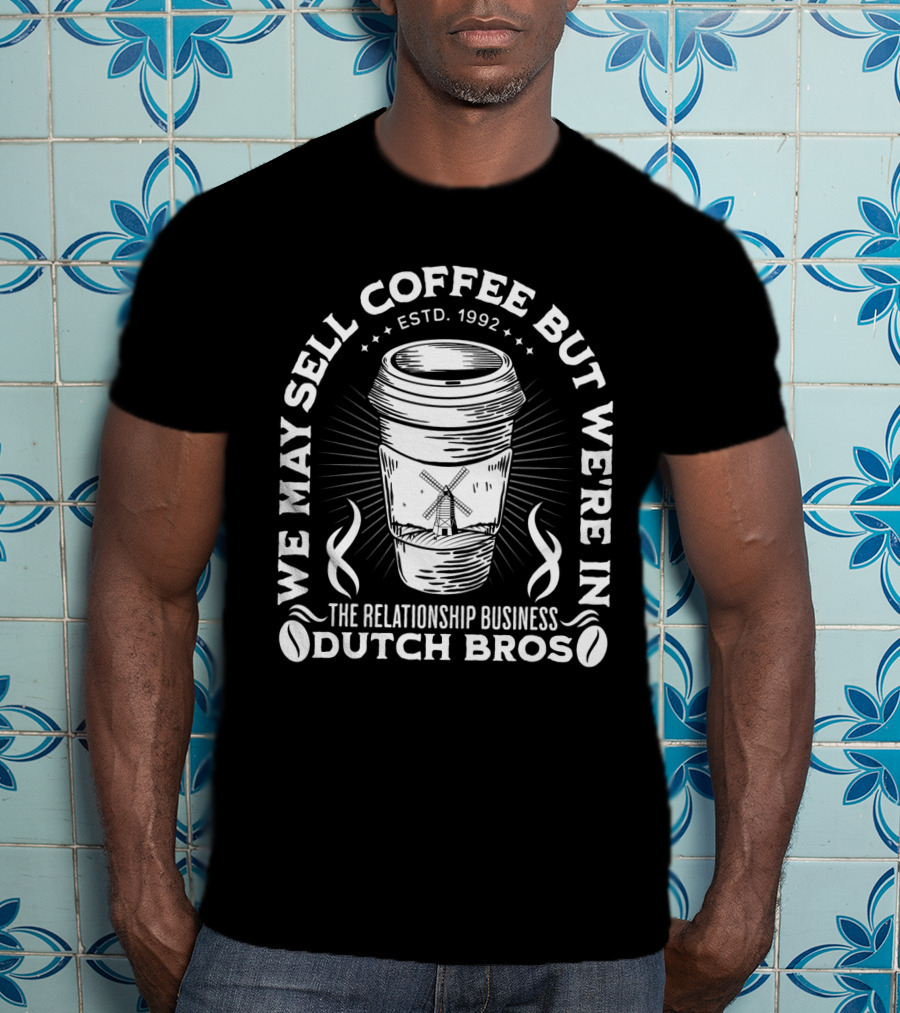 We May Sell Coffee But We're In The Relationship Business Dutch Bros Estd. 1992 T-Shirt
