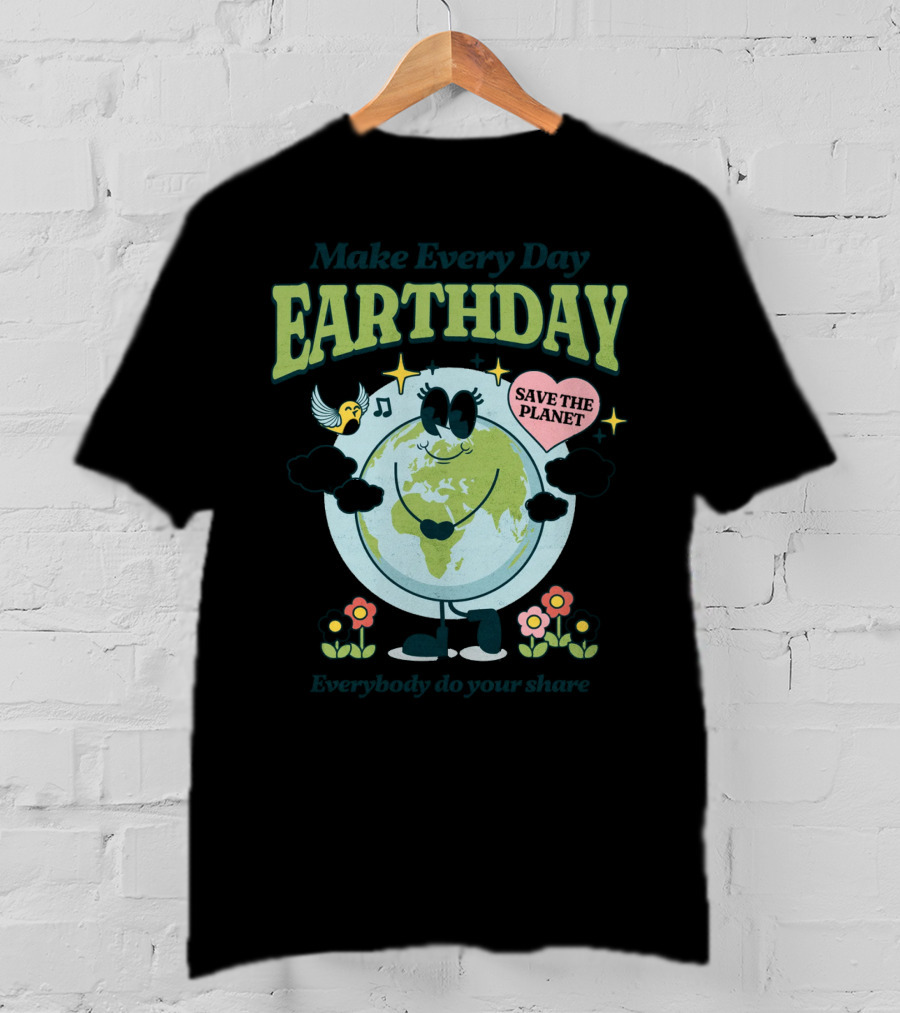 Make Every Day Earth Day Save The Planet Everybody Do Your Share T-Shirt