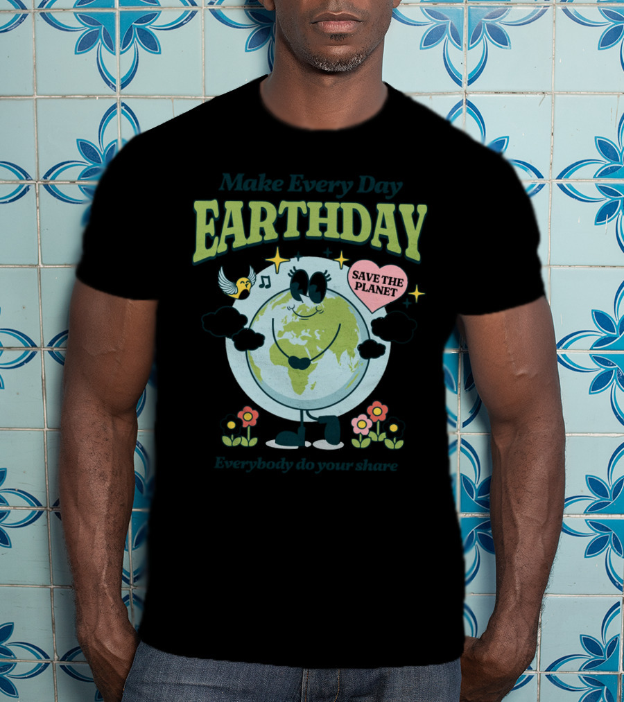 Make Every Day Earth Day Save The Planet Everybody Do Your Share T-Shirt
