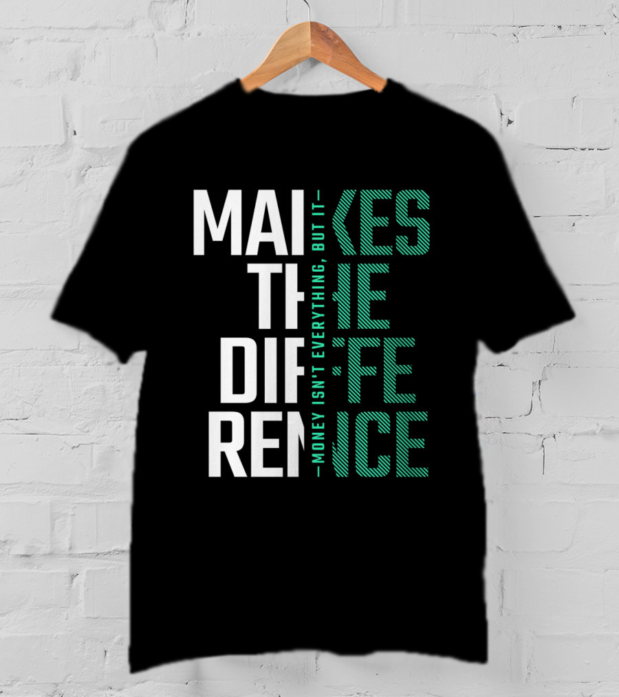 Makes The Difference Money Isn't Everything But It T-Shirt