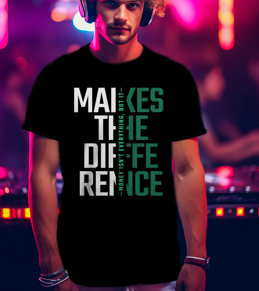 Makes The Difference Money Isn't Everything But It T-Shirt
