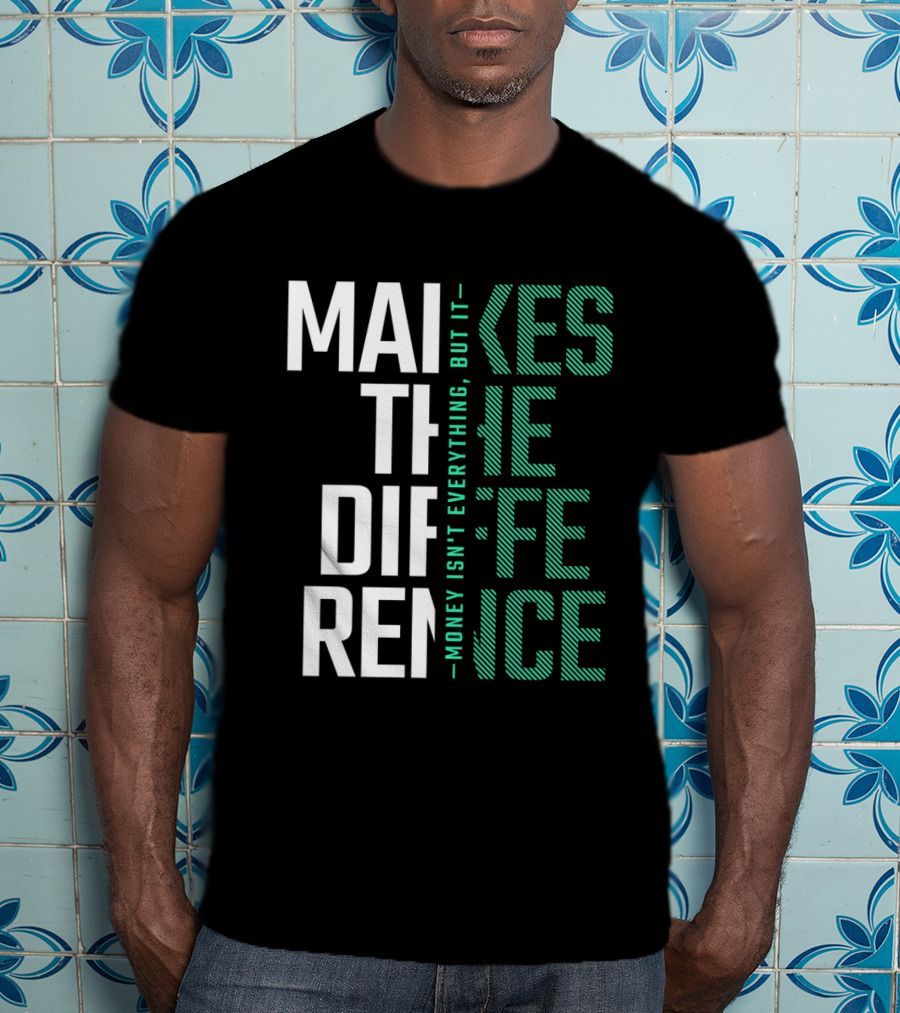 Makes The Difference Money Isn't Everything But It T-Shirt