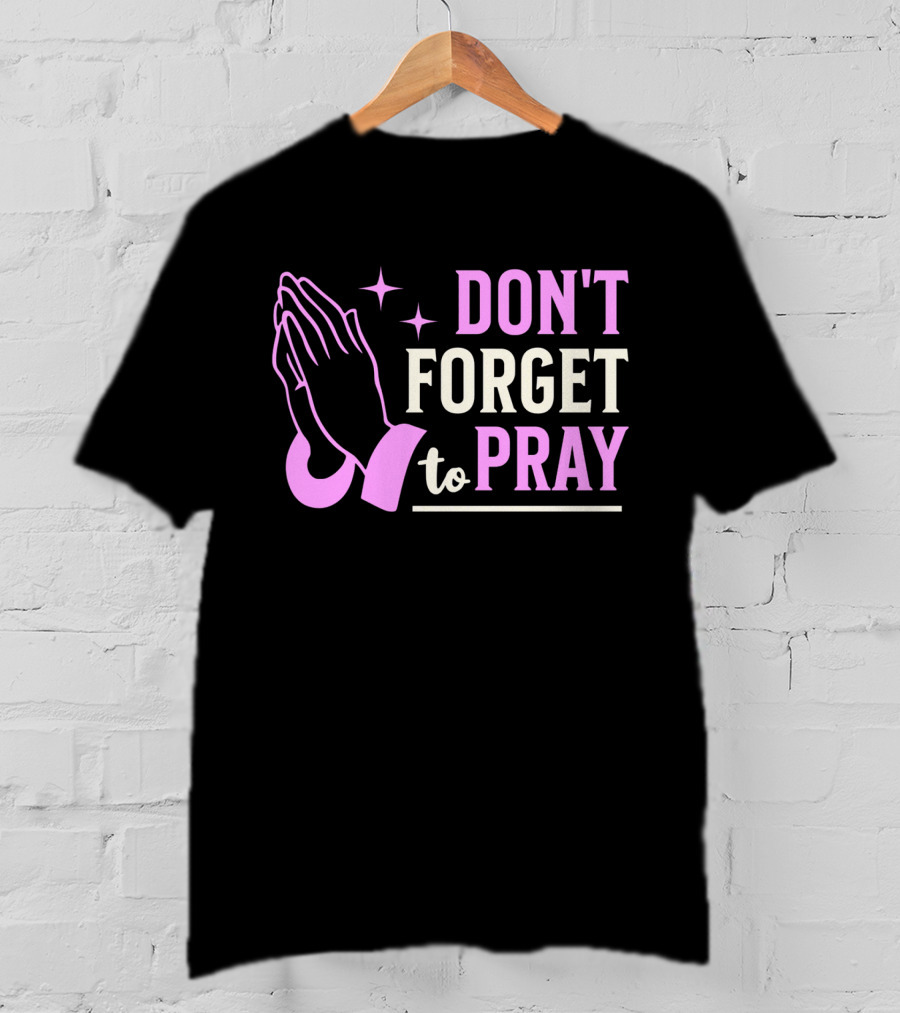 Don't Forget To Pray T-Shirt