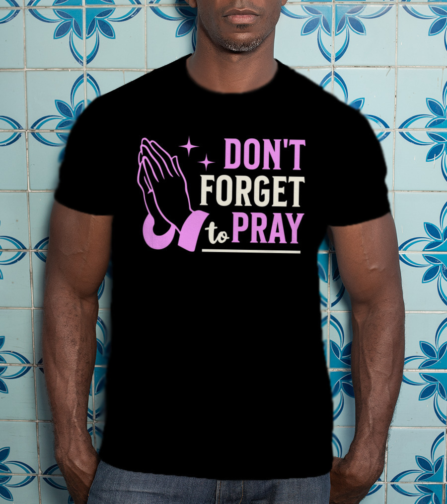 Don't Forget To Pray T-Shirt