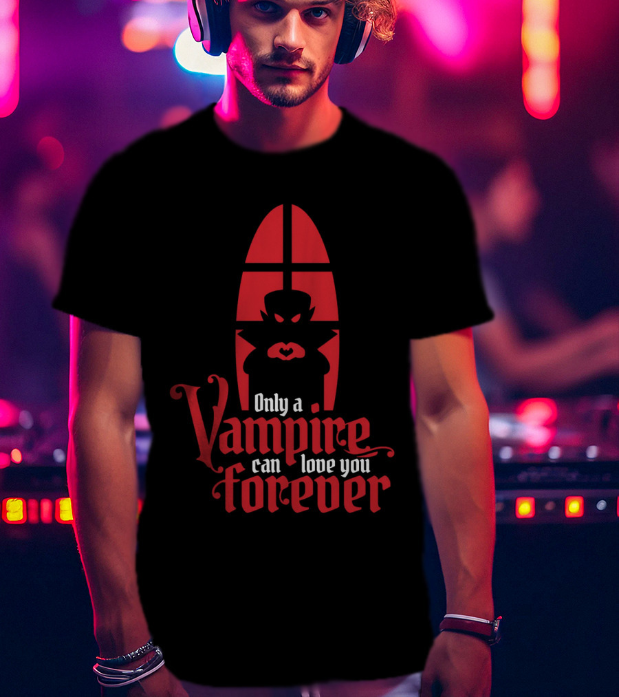 Only A Vampire Can Love You Forever Gothic Valentine T-Shirt
