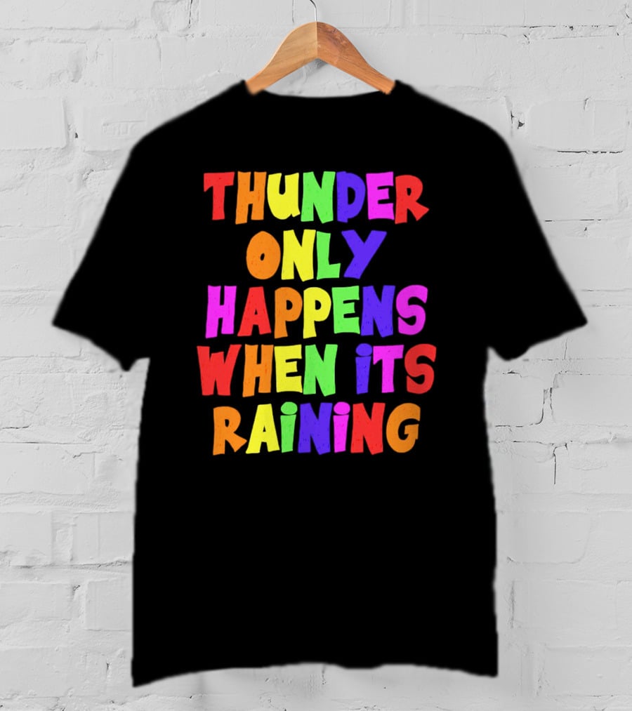 Thunder Only Happens When It's Raining T-Shirt