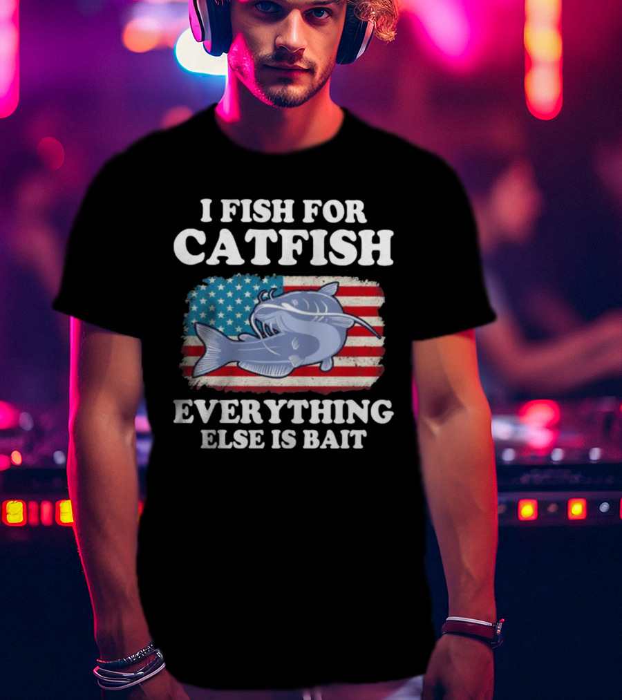 I Fish For Catfish Everything Else Is Bait American Flag Catfish T-Shirt