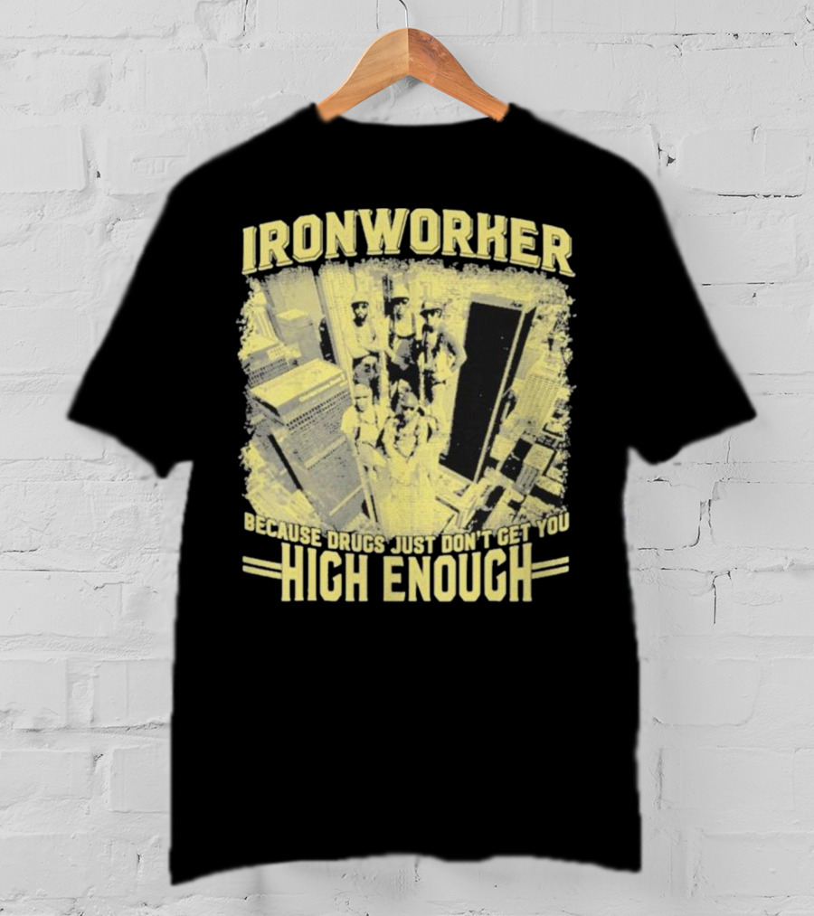 Ironworker Because Drugs Just Don’t Get You High Enough Rooftop Workers Urban Skyline T-Shirt