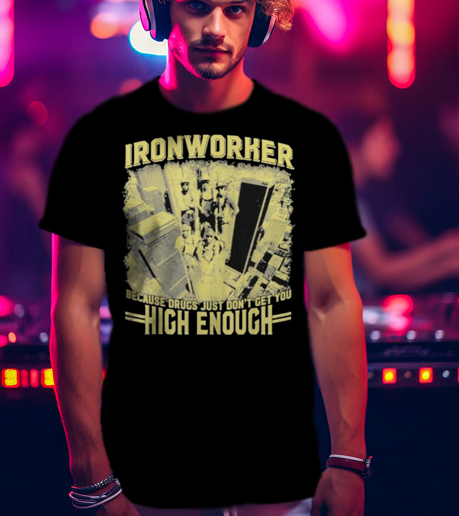 Ironworker Because Drugs Just Don’t Get You High Enough Rooftop Workers Urban Skyline T-Shirt