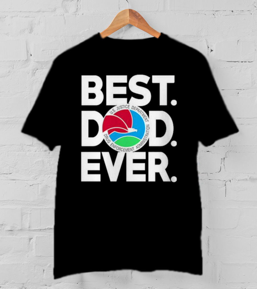 U.S. Justice Department Drug Enforcement Administration Best Dad Ever T-Shirt