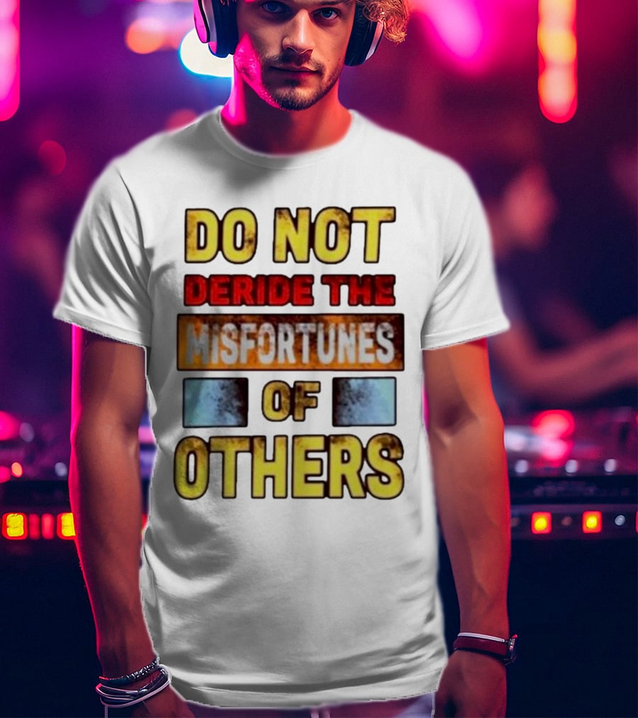 DO NOT Deride The Misfortunes Of Others Black Grunge Text T-Shirt