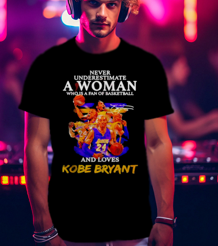 Never Underestimate A Woman Who Is A Fan Of Basketball And Loves Kobe Bryant Lakers Signature T-Shirt