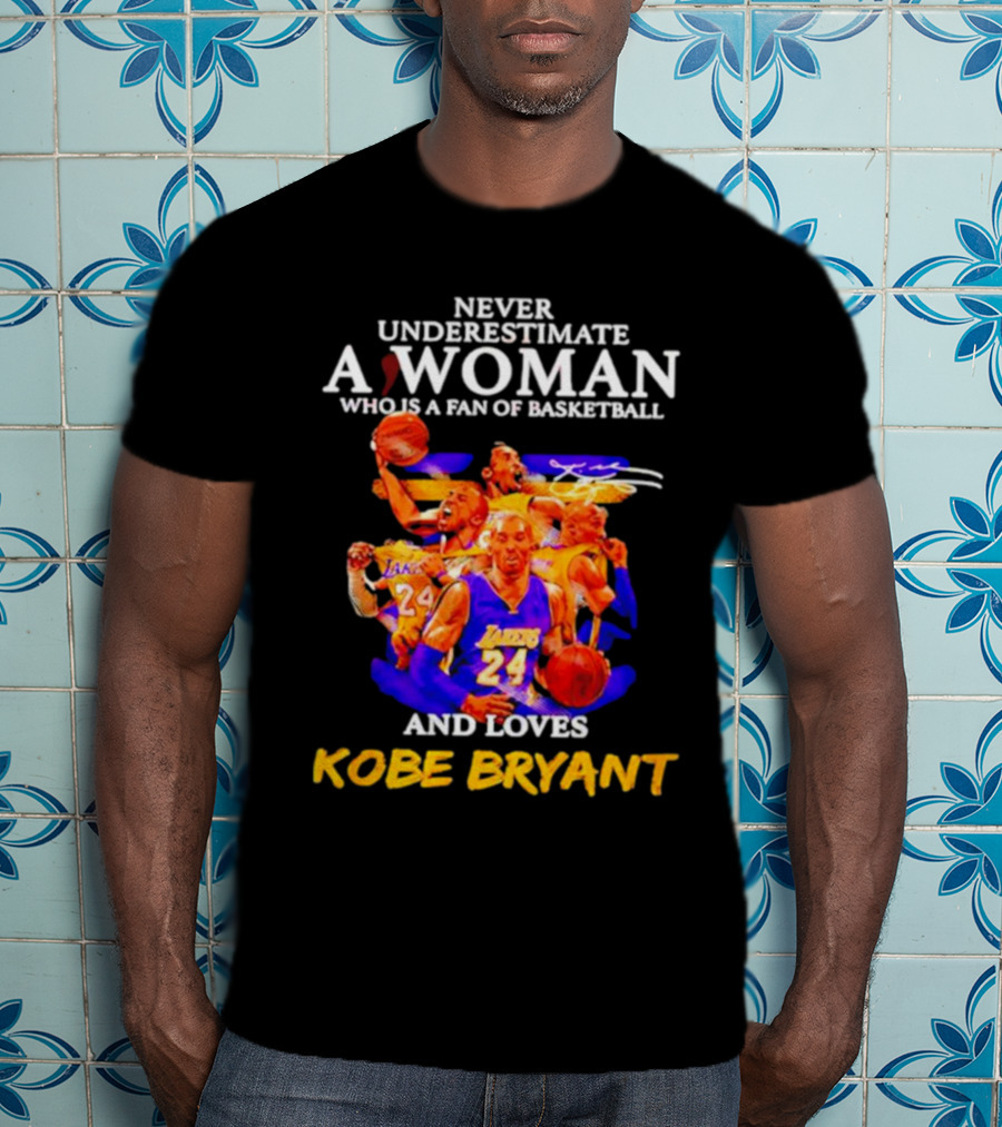 Never Underestimate A Woman Who Is A Fan Of Basketball And Loves Kobe Bryant Lakers Signature T-Shirt