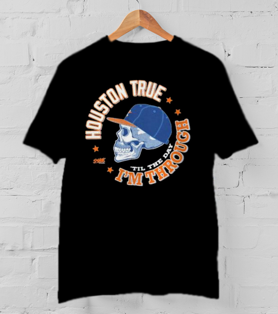 Houston True Skull With Hat 'Til The Day I'm Through T-Shirt