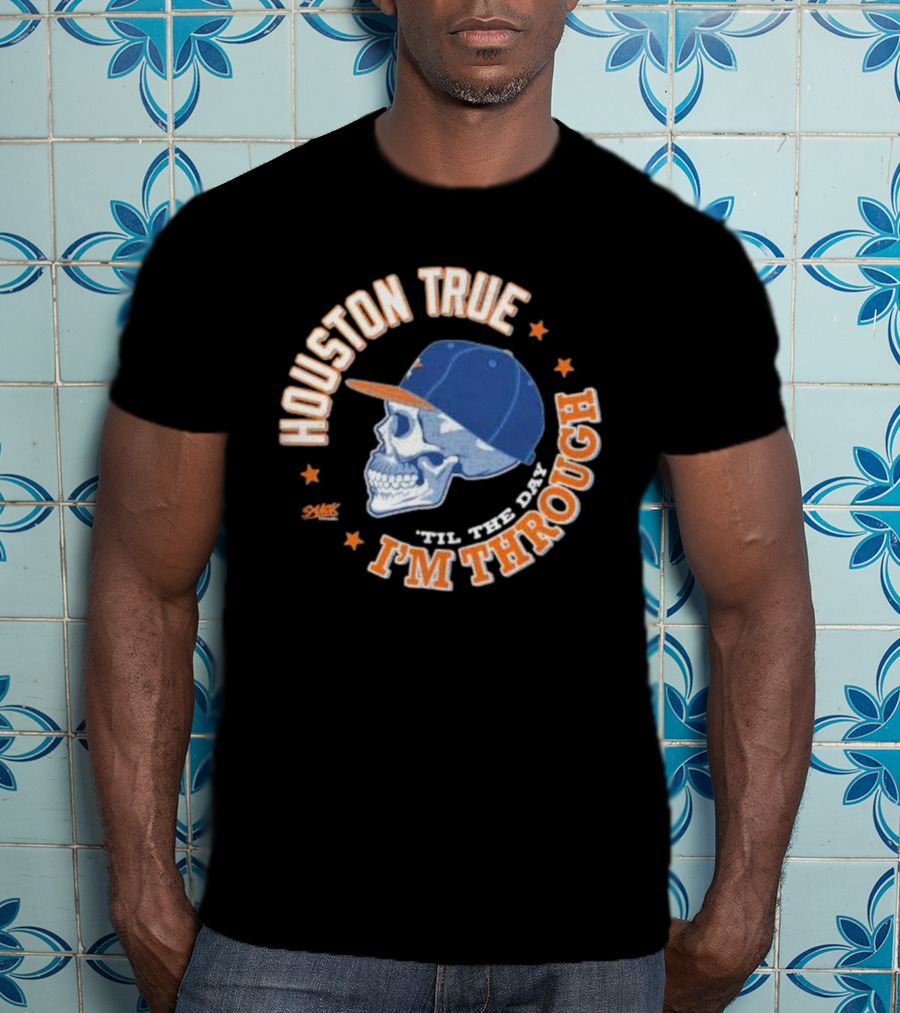 Houston True Skull With Hat 'Til The Day I'm Through T-Shirt
