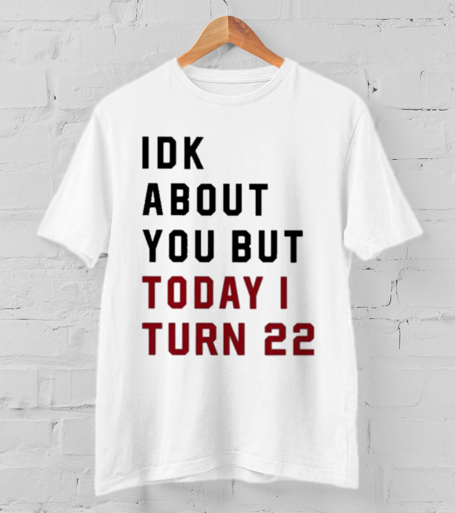IDK About You But Today I Turn 22 Birthday Milestone T-Shirt