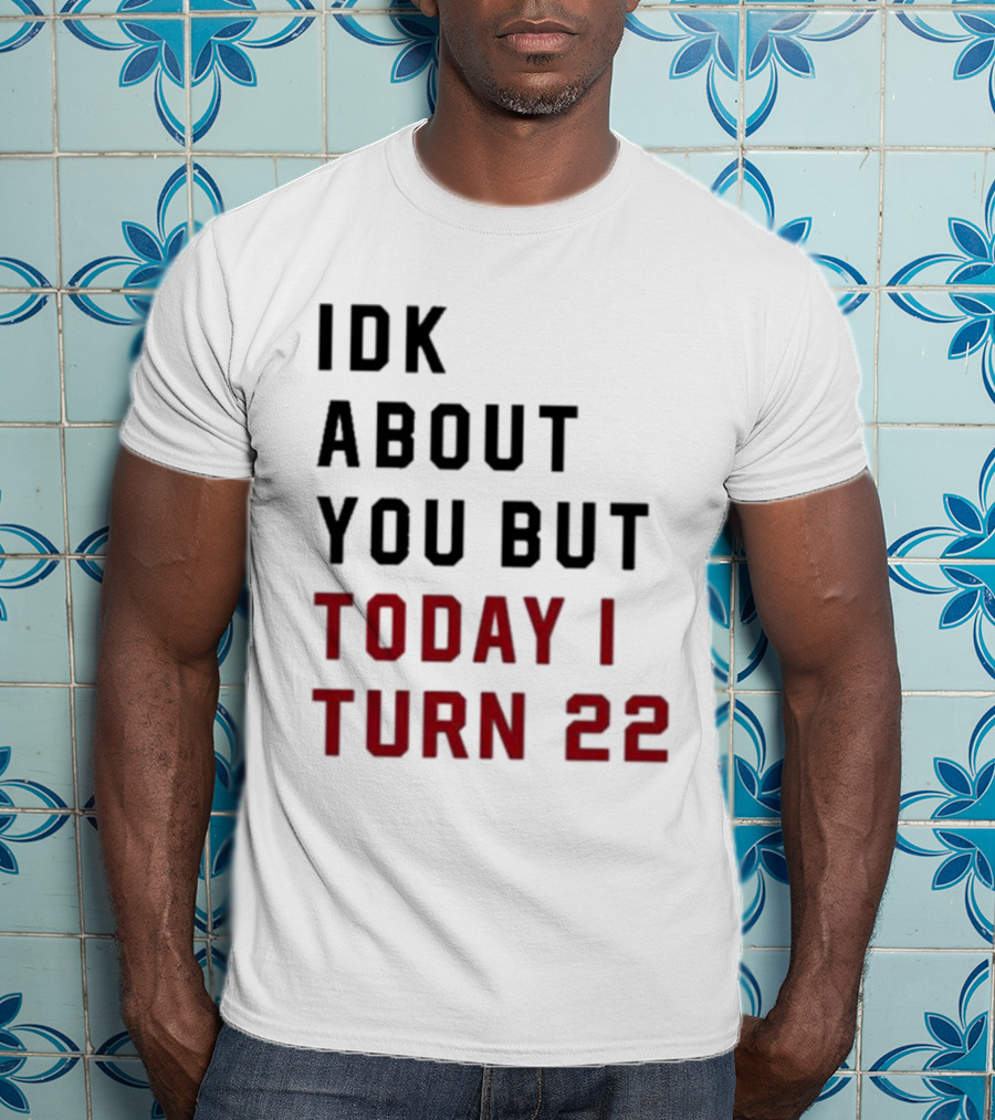 IDK About You But Today I Turn 22 Birthday Milestone T-Shirt