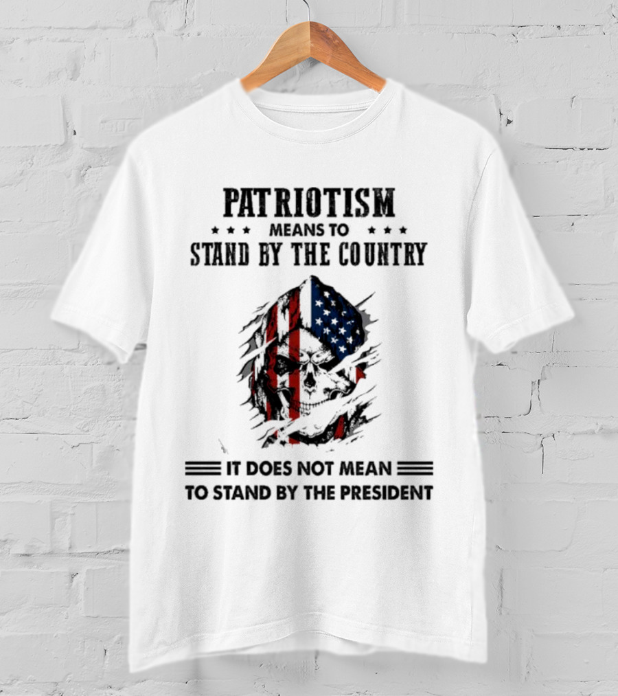 Patriotism Means To Stand By The Country Skull And Flag T-Shirt